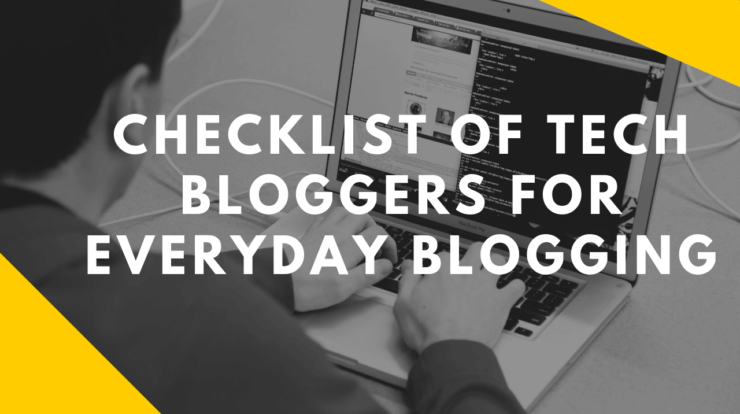 Checklist of Tech Bloggers for Everyday Blogging