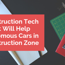 3 Construction Tech That Will Help Autonomous Cars in a Construction Zone