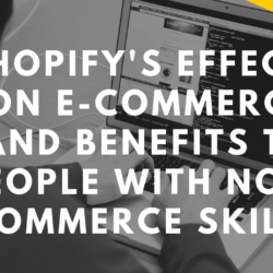 Shopify's Effects on E-Commerce and Benefits to People with No E-Commerce Skills